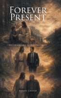 Forever Present: Experiencing God's Presence B0HD2NR269 Book Cover