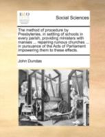 The method of procedure by Presbyteries, in settling of schools in every parish, providing ministers with manses ... repairing ruinous churches ... in ... Parliament impowering them to these effects. 1140699644 Book Cover