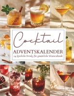 Cocktail Adventskalender: 24 festliche Drinks & Rezepte für die Adventszeit | Genussvoll durch Weihnachten | Die perfekte Geschenkidee für Cocktail-Liebhaber B0FVWVH9M4 Book Cover