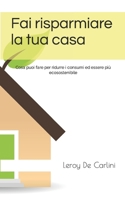 Fai risparmiare la tua casa: Cosa puoi fare per ridurre i consumi ed essere più ecosostenibile B088JFDT5L Book Cover