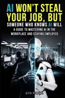 AI WON'T STEAL YOUR JOB, BUT SOMEONE WHO KNOWS AI WILL: A GUIDE TO MASTERING AI IN THE WORKPLACE AND STAYING EMPLOYED B0DZCKLX6K Book Cover