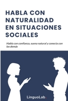 HABLA CON NATURALIDAD EN SITUACIONES SOCIALES: Habla con confianza, suena natural y conecta con los demás (Spanish Edition) B0GJS4X7Q3 Book Cover