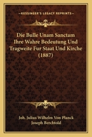 Die Bulle Unam Sanctam Ihre Wahre Bedeutung Und Tragweite Fur Staat Und Kirche (1887) 1168371163 Book Cover