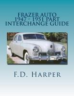 Frazer Auto 1947 - 1951 Part Interchange Guide 1533310599 Book Cover