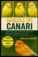 MANUALE DEI CANARI: La guida completa ai canarini per principianti: alimentazione, addestramento al canto, riproduzione, allestimento della gabbia e cure per tutta la vita (Italian Edition) B0G81YDJJS Book Cover