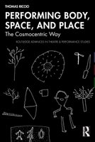 Performing Body, Space, and Place: The Cosmocentric Way (Routledge Advances in Theatre & Performance Studies) 1041168047 Book Cover