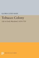 Tobacco Colony: Life in Early Maryland, 1650-1720 0691613834 Book Cover
