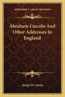 Abraham Lincoln and Other Addresses in England 0548465967 Book Cover