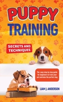 Puppy Training: Secrets and techniques. The easy step by step guide for beginners to train your pet and raise the perfect dog. 1801448965 Book Cover