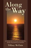 Along the Way: A Collection of Poems to Guide You Along Your Spiritual Journey 1973692163 Book Cover