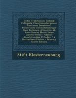 Codex Traditionum Ecclesiæ Collegiatæ Claustroneoburgensis: Continens Donationes, Fundationes Commutationesque Hanc Ecclesiam Attinentes Ab Anno ... / a Maximiliano Fischer 1289427216 Book Cover
