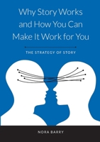 Why Story Works and How You Can Make It Work For You: The Strategy of Story 1105926400 Book Cover