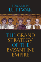 The Grand Strategy of the Byzantine Empire 0674035194 Book Cover
