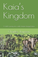 Kaia’s Kingdom: A child’s journey into a wild, climate-changed future 0995674183 Book Cover