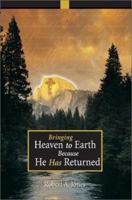 Bringing Heaven to Earth Because He Has Returned 0595248292 Book Cover