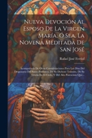 Nueva Devoción Al Esposo De La Virgen María, Ó Sea, La Novena Meditada De San José: Acompañada De Otras Consideraciones Para Los Dias Del Desposorio D 102121003X Book Cover