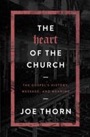 The Heart of the Church: The Gospel's History, Message, and Meaning 0802414702 Book Cover