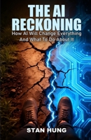 The Ai Reckoning: How AI Will Change Everything And What To Do About It B0GMWGFC2Z Book Cover