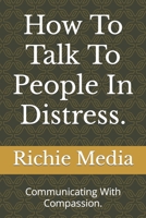 How To Talk To People In Distress.: Communicating With Compassion. B0CH25MFTD Book Cover