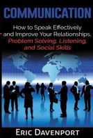 Communication: How to Speak Effectively and Improve Your Relationships, Problem Solving, Listening, and Social Skills 1522857761 Book Cover