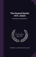 The General Epistle Of St. James: With Notes And Introduction 3337728952 Book Cover