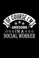 Of Course I'm Awesome I'm A Social Worker: Lined Journal, 120 Pages, 6x9 Sizes, Funny Social Worker Notebook Gift For Social Workers 1676905510 Book Cover