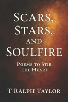 Scars, Stars, and soulfire: Poems to stir the heart B0FD8M9GG8 Book Cover