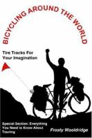 BICYCLING AROUND THE WORLD: Tire Tracks For Your Imagination / Everything You Need to Know About Touring 1418429694 Book Cover