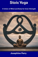 Stoic Yoga: A Union of Mind and Body for Inner Strength B0CDNNH3G9 Book Cover