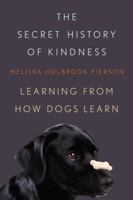 The Secret History of Kindness: Learning from How Dogs Learn 0393066193 Book Cover