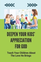 Deepen Your Kids’ Appreciation For God: Teach Your Children About The Love He Brings: Learn The Vital Truths Of Faith B09B64VYVS Book Cover