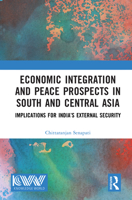 Economic Integration and Peace Prospects in South and Central Asia: Implications for India’s External Security 1041360320 Book Cover