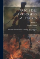Précis Des Événemens Militaires: Ou, Essais Historiques Sur La Campagnes De 1799 À 1814, Avec Cartes Et Plans; Volume 12 1022536818 Book Cover