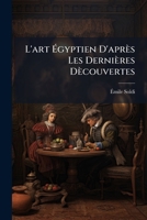 L'art Égyptien D'après Les Dernières Dècouvertes: Etudes Des Collections Exposées Au Trocadéro ...... 1274106028 Book Cover