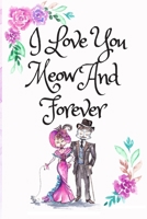 I Love You Meow And Forever: White Cover with a Cute Couple of Cats, Watercolor Flowers, Hearts & a Funny Cat Pun Saying, Valentine's Day Birthday ... Boyfriend Wife Husband Lover Him or Her B083XR4FBJ Book Cover