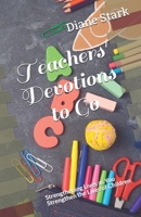 Teachers' Devotions to Go: Strengthening Lives as You Strengthen the Lives of Children 1934626384 Book Cover