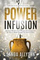 Power Infusion : Spiritual Warfare That Changes Everything and the Joys in Battle Through the God of Victory 1644381338 Book Cover