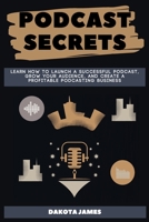 Podcast Secrets: Learn How to Launch a Successful Podcast, Grow your Audience, and Create a Profitable Podcasting Business. 180114396X Book Cover