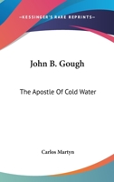 John B. Gough, the Apostle of Cold Water 1163104310 Book Cover