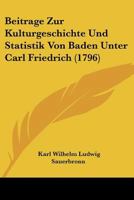 Beitrage Zur Kulturgeschichte Und Statistik Von Baden Unter Carl Friedrich (1796) 1104622238 Book Cover