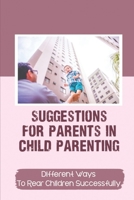 Suggestions For Parents In Child Parenting: Different Ways To Rear Children Successfully: A Child'S Mind null Book Cover