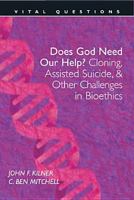 Does God Need Our Help?: Cloning, Assisted Suicide, & Other Challenges in Bioethics (Vital Questions) 0842374469 Book Cover