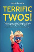Terrific Twos!: Positive View on Toddler's Discipline. Effective Tips and Working Strategies for Parents. 154284407X Book Cover