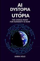 AI Dystopia or Utopia: The Choice Point For Humanity Is Now 0983796084 Book Cover