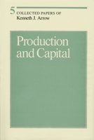 Collected Papers of Kenneth J. Arrow, Volume 5: Production and Capital (Collected Papers of Kenneth J. Arrow) 0674137779 Book Cover