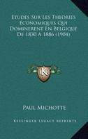 Études Sur Les Théories Économiques Qui Dominèrent En Belgique De 1830 À 1886... 1166789330 Book Cover