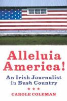 Alleluia America!: An Irish Journalist in Bush Country 190414876X Book Cover