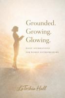 Grounded. Growing. Glowing: Daily Affirmations for Women Entrepreneurs 1971981028 Book Cover