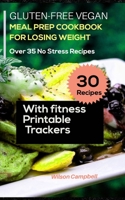 GLUTEN-FREE VEGAN MEAL PREP COOKBOOK FOR LOSING WEIGHT WITH FITNESS PRINTABLE TRACKERS: Over 35 No Stress Recipes null Book Cover