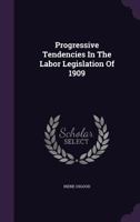 Progressive Tendencies In The Labor Legislation Of 1909... 1342765605 Book Cover